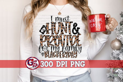 I Must Hunt & Provide For My Family Black Friday PNG for Sublimation Sublimation Greedy Stitches 