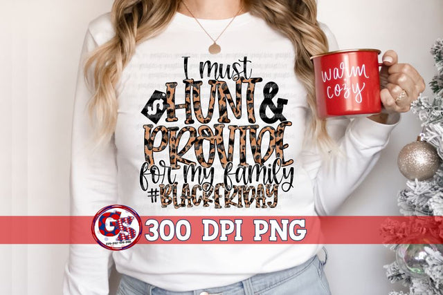 I Must Hunt & Provide For My Family Black Friday PNG for Sublimation Sublimation Greedy Stitches 