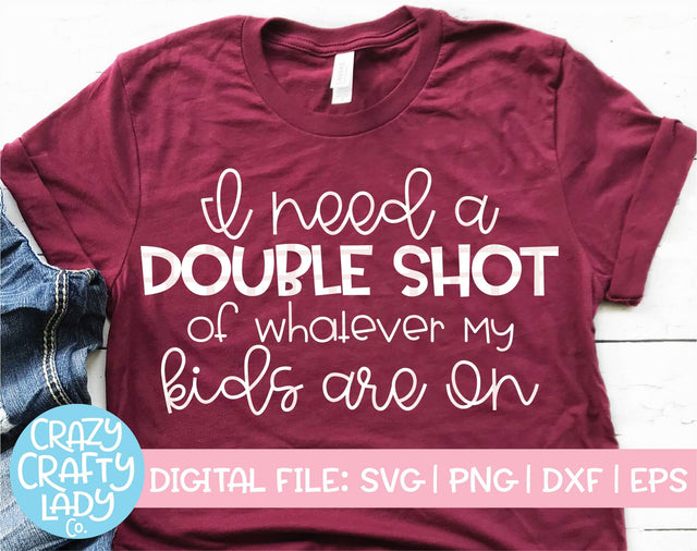 I Need a Double Shot of Whatever My Kids Are On SVG Crazy Crafty Lady Co. 