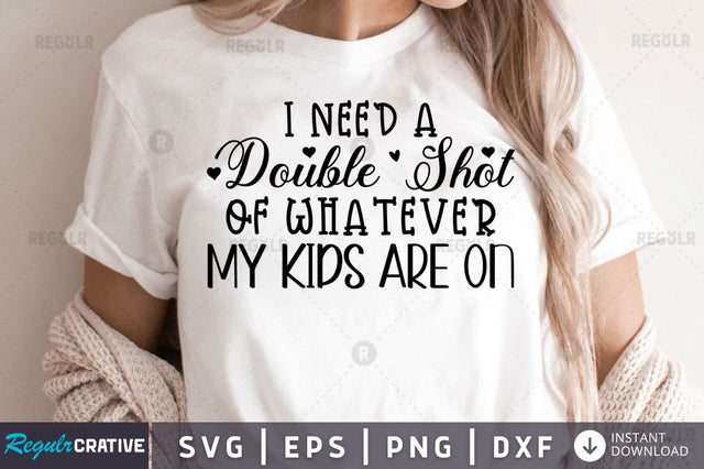 I need a double shot of whatever my kids are on SVG SVG Regulrcrative 