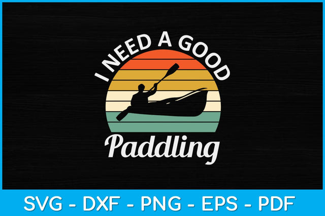 I Need a Good Paddling Svg Cutting File SVG artprintfile 