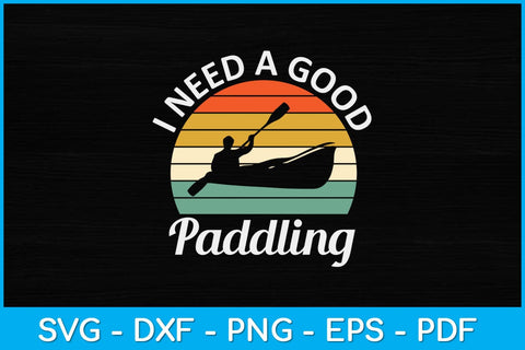 I Need a Good Paddling Svg Cutting File SVG artprintfile 