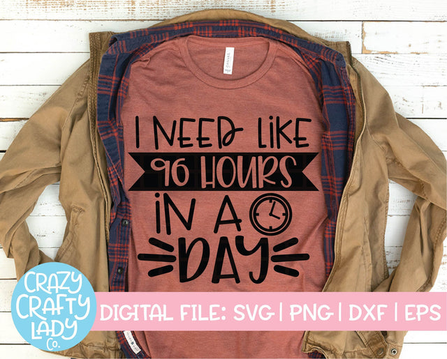 I Need Like 96 Hours in a Day SVG Crazy Crafty Lady Co. 