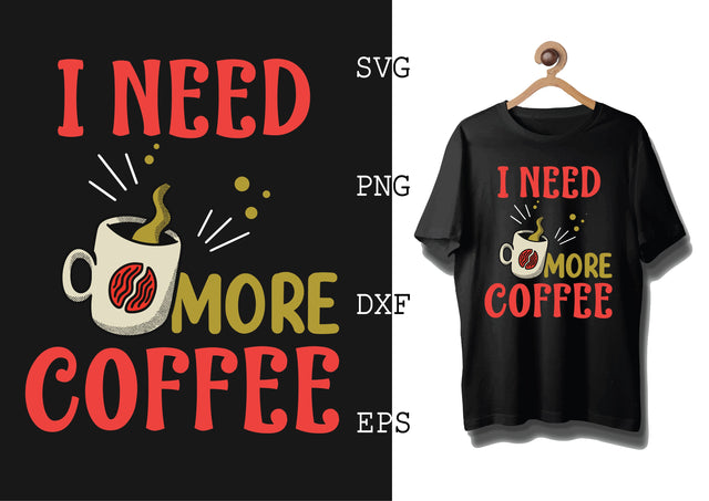 I Need More Coffee Svg, Coffee Addict Svg, Coffee Sayings Svg SVG DesignTShirt 