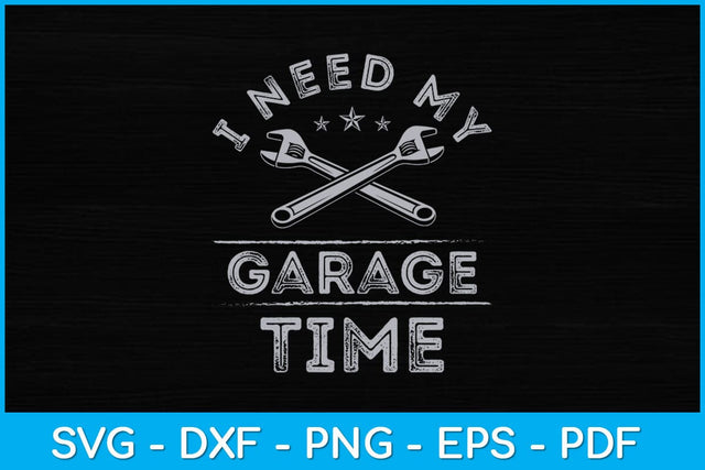 I Need My Garage Time Funny Mechanic Svg Design SVG artprintfile 