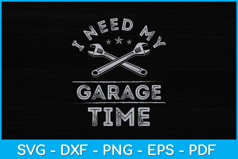 I Need My Garage Time Funny Mechanic Svg Design SVG artprintfile 