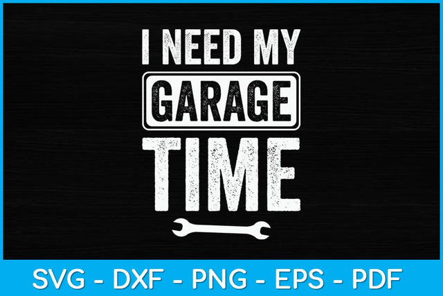 I Need My Garage Time Funny Mechanic Svg Design SVG artprintfile 