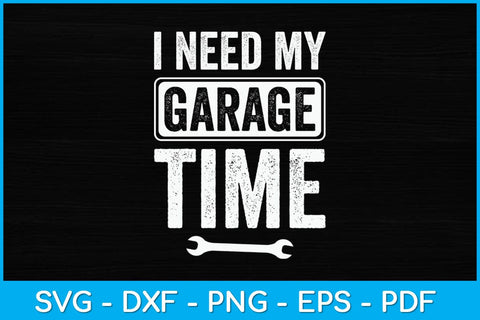 I Need My Garage Time Funny Mechanic Svg Design SVG artprintfile 