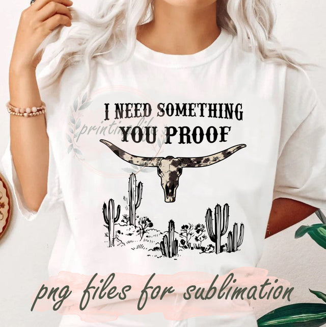 I Need Something You Proof Png, Western Country Png, Bull Skull Cowhide Design Png, Western Cactus Png, Western Sublimation Design, Digital Download Sublimation PrintingLife 