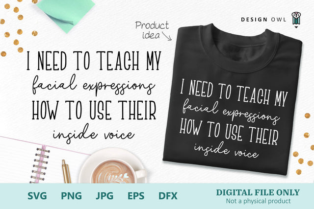 I need to teach my facial expressions how to use their inside voice - Funny T shirt SVG cut file SVG Design Owl 