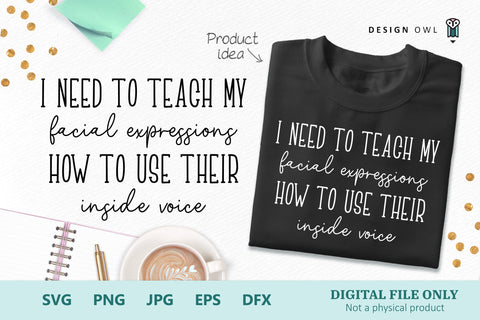 I need to teach my facial expressions how to use their inside voice - Funny T shirt SVG cut file SVG Design Owl 