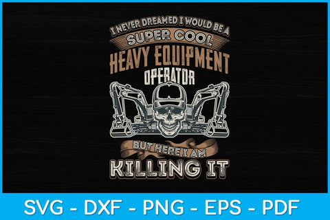 I Never Dreamed I Would Be A Super Cool Heavy Equipment Operator Svg SVG artprintfile 