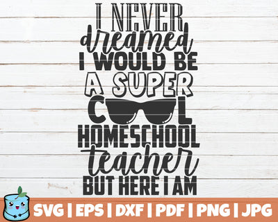 I Never Dreamed I Would Be A Super Cool Homeschool Teacher But Here I Am SVG MintyMarshmallows 