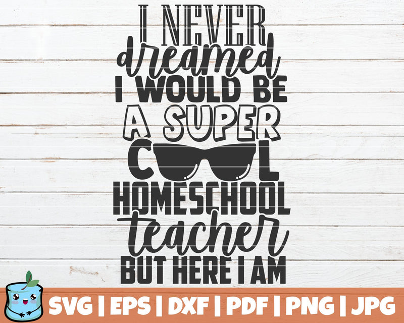 I Never Dreamed I Would Be A Super Cool Homeschool Teacher But Here I Am SVG MintyMarshmallows 