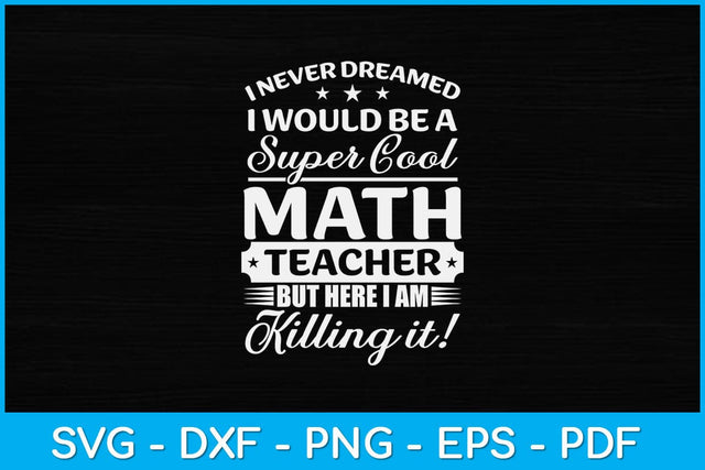 I Never Dreamed I Would Be A Super Cool Math Teacher Svg Design SVG artprintfile 