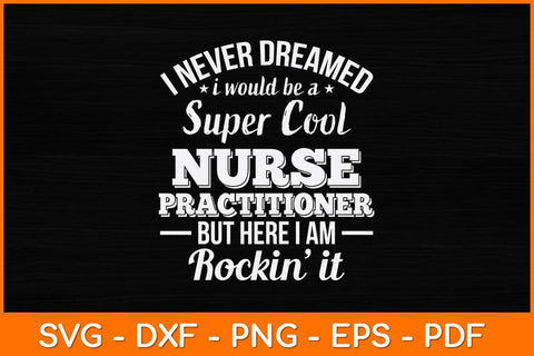 I Never Dreamed I Would Be A Super Cool Nurse Practitioner Svg Design SVG artprintfile 