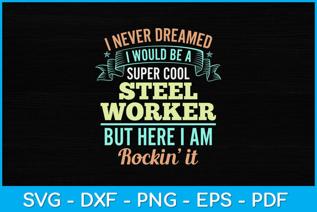 I Never Dreamed I Would Be A Super Cool Steel Worker Svg Design SVG artprintfile 