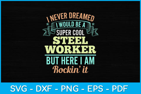 I Never Dreamed I Would Be A Super Cool Steel Worker Svg Design SVG artprintfile 