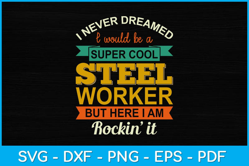 I Never Dreamed I Would Be A Super Cool Steel Worker Svg Design SVG artprintfile 