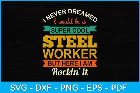 I Never Dreamed I Would Be A Super Cool Steel Worker Svg Design SVG artprintfile 