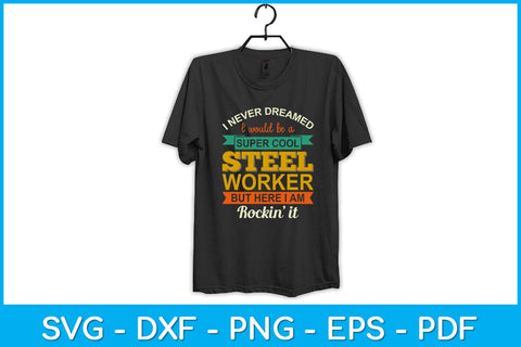 I Never Dreamed I Would Be A Super Cool Steel Worker Svg Design SVG artprintfile 