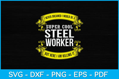 I Never Dreamed I Would Be A Super Cool Steel Worker Svg Design SVG artprintfile 