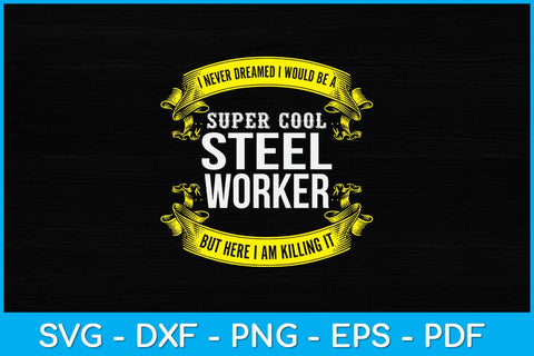 I Never Dreamed I Would Be A Super Cool Steel Worker Svg Design SVG artprintfile 
