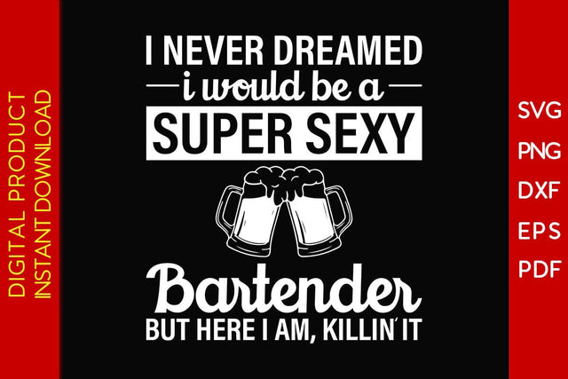 I Never Dreamed I Would Be A Super Sexy Bartender But Here I Am Killin It SVG PNG PDF Cut File SVG Creativedesigntee 