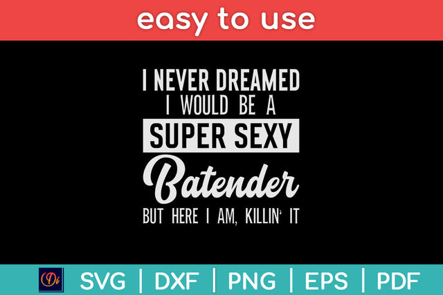 I Never Dreamed I Would Be A Super Sexy Bartender Funny Svg Png Dxf Digital Cutting File SVG Helal 