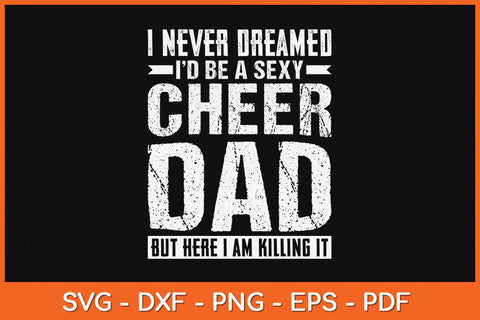 I Never Dreamed I'd Be A Sexy Cheer Dad Svg Cutting File SVG Helal 