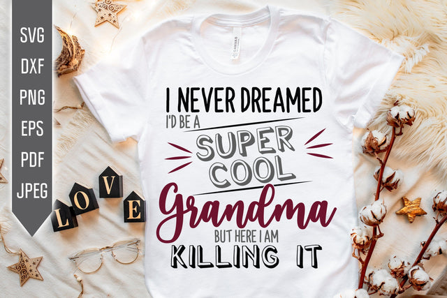 I Never Dreamed I'd Be A Super Cool Grandma Svg. Funny Grandmother Dxf, png, eps. Grandchild Svg. Granny sayings svg. But Here I Am. SVG Mint And Beer Creations 