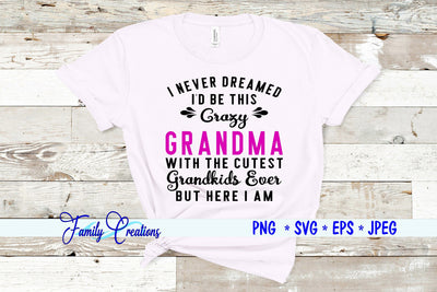 I Never Dreamed I'D Be this Crazy Grandma With The Cutest Grandkids But Here I am SVG Family Creations 