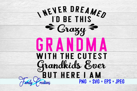 I Never Dreamed I'D Be this Crazy Grandma With The Cutest Grandkids But Here I am SVG Family Creations 