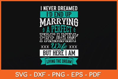 I Never Dreamed I'd End Up Marrying A Perfect Freakin Wife Svg Cutting File SVG Helal 
