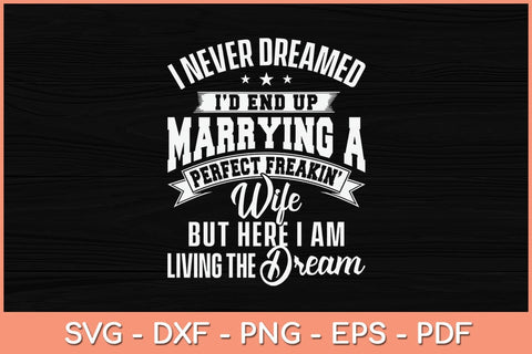 I Never Dreamed I'd End Up Marrying A Perfect Wife Svg Cutting File SVG Helal 