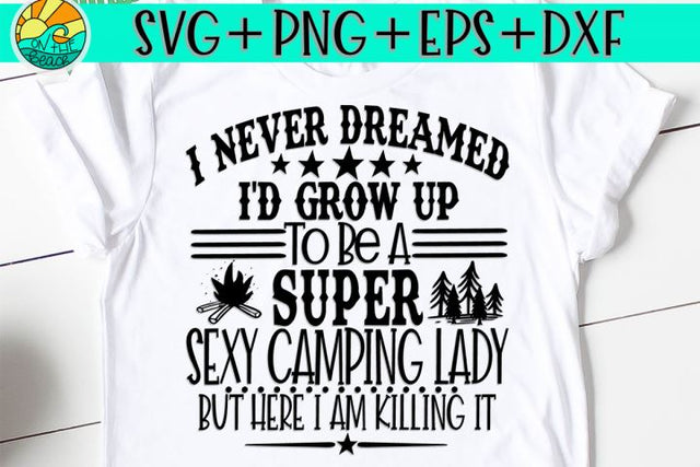 I Never Dreamed I'd Grow Up To Be A Camping Lady- SVG PNG DXF EPS SVG On the Beach Boutique 
