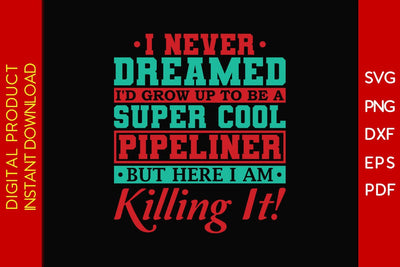 I Never Dreamed I'd Grow Up To Be A Super Cool Pipeliner But Here I Am Killing It SVG SVG Creativedesigntee 