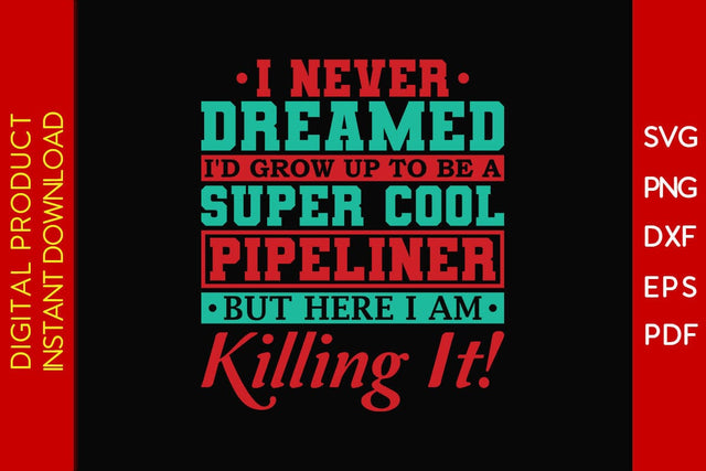 I Never Dreamed I'd Grow Up To Be A Super Cool Pipeliner But Here I Am Killing It SVG SVG Creativedesigntee 