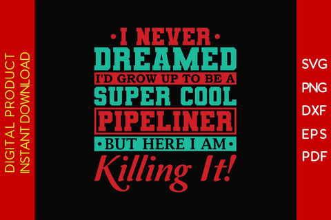 I Never Dreamed I'd Grow Up To Be A Super Cool Pipeliner But Here I Am Killing It SVG SVG Creativedesigntee 