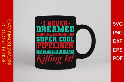 I Never Dreamed I'd Grow Up To Be A Super Cool Pipeliner But Here I Am Killing It SVG SVG Creativedesigntee 