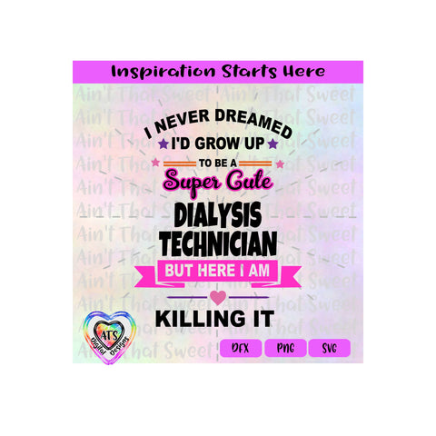 I Never Dreamed I'd Grow Up to Be A Super Cute Dialysis Technician | Killing It - Transparent PNG SVG DXF - Silhouette, Cricut, ScanNCut SVG Aint That Sweet 