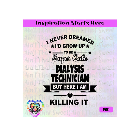 I Never Dreamed I'd Grow Up to Be A Super Cute Dialysis Technician | Killing It - Transparent PNG SVG DXF - Silhouette, Cricut, ScanNCut SVG Aint That Sweet 