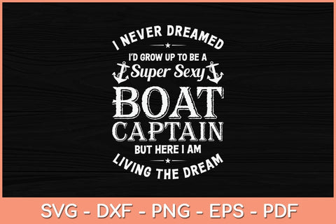 I Never Dreamed Id Grow Up To Be A Super Sexy Boat Captain Svg Cutting File SVG Helal 