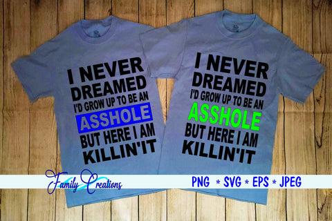 I Never Dreamed I'D Grow Up To Be An Asshole But Here I Am Killin It SVG Family Creations 