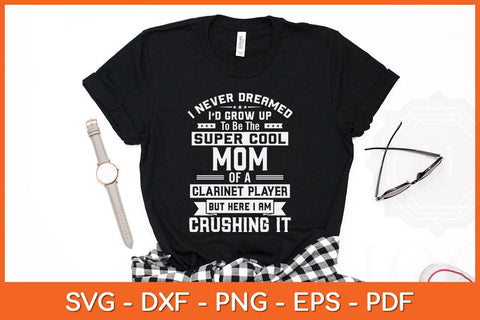 I Never Dreamed Id Grow Up To Be The Super Cool Mom Of A Clarinet Player Svg SVG artprintfile 