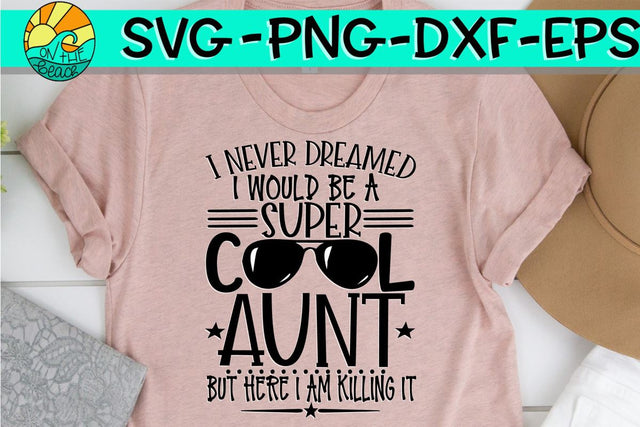 I Never Dreamed - Super Cool Aunt - Here I Am Killing It - SVG - DXF - EPS - PNG SVG On the Beach Boutique 