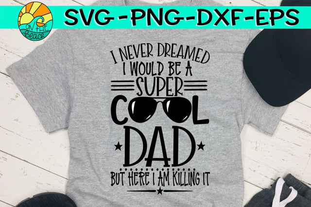 I Never Dreamed - Super Cool Dad - Here I Am Killing It - SVG - DXF - EPS - PNG SVG On the Beach Boutique 