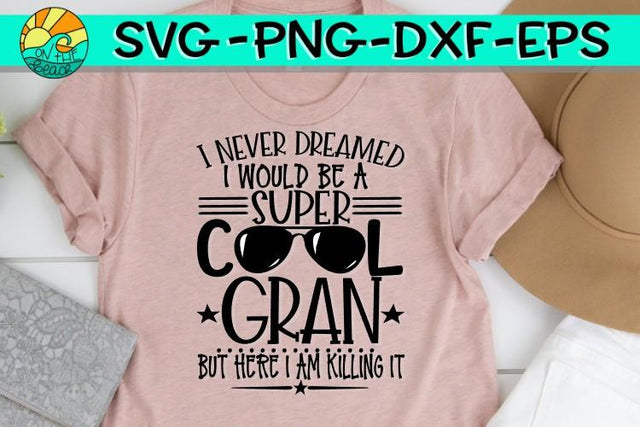 I Never Dreamed - Super Cool Gran - Here I Am Killing It - SVG - DXF - EPS - PNG SVG On the Beach Boutique 