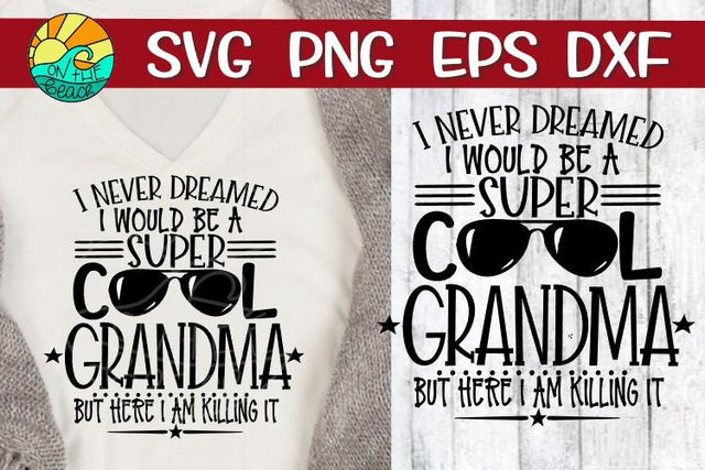 I Never Dreamed - Super Cool Grandma - Here I Am Killing It - SVG - DXF - EPS - PNG SVG On the Beach Boutique 