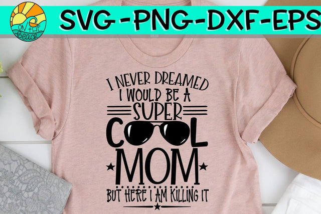 I Never Dreamed - Super Cool Mom - Here I Am Killing It - SVG - DXF - EPS - PNG SVG On the Beach Boutique 